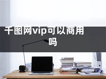 千图网vip可以商用吗