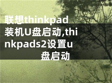 联想thinkpad装机U盘启动,thinkpads2设置u盘启动