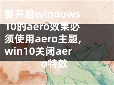 要开启windows10的aero效果必须使用aero主题,win10关闭aero特效