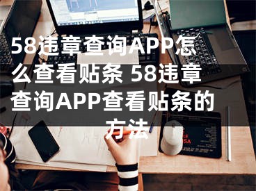 58违章查询APP怎么查看贴条 58违章查询APP查看贴条的方法