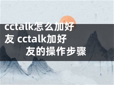 cctalk怎么加好友 cctalk加好友的操作步骤