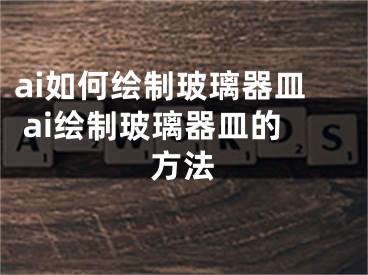 ai如何绘制玻璃器皿 ai绘制玻璃器皿的方法