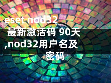 eset nod32 最新激活码 90天,nod32用户名及密码
