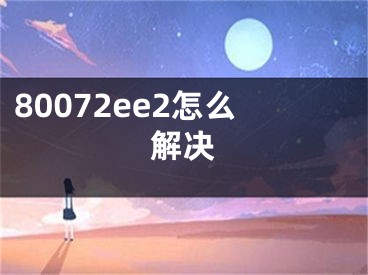 80072ee2怎么解决