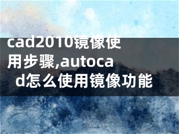 cad2010镜像使用步骤,autocad怎么使用镜像功能