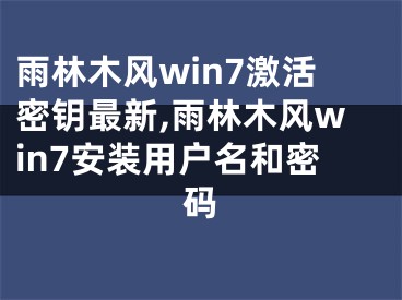 雨林木风win7激活密钥最新,雨林木风win7安装用户名和密码