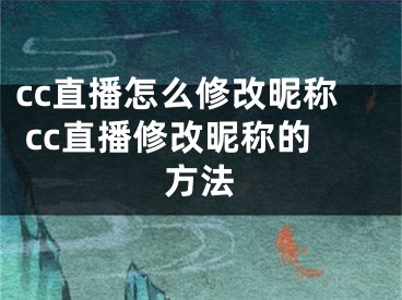 cc直播怎么修改昵称 cc直播修改昵称的方法