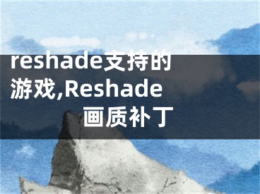 reshade支持的游戏,Reshade画质补丁
