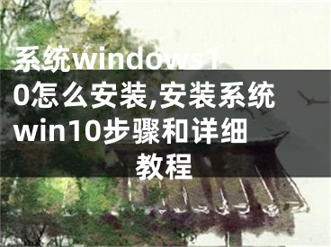 系统windows10怎么安装,安装系统win10步骤和详细教程