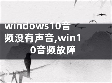 windows10音频没有声音,win10音频故障