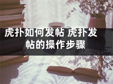 虎扑如何发帖 虎扑发帖的操作步骤