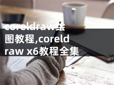 coreldraw绘图教程,coreldraw x6教程全集