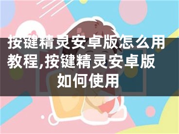 按键精灵安卓版怎么用教程,按键精灵安卓版如何使用