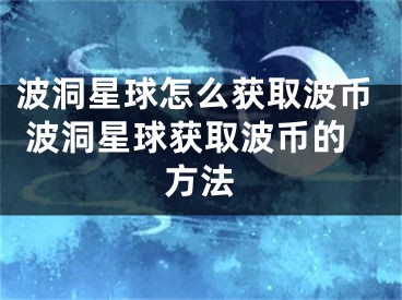 波洞星球怎么获取波币 波洞星球获取波币的方法