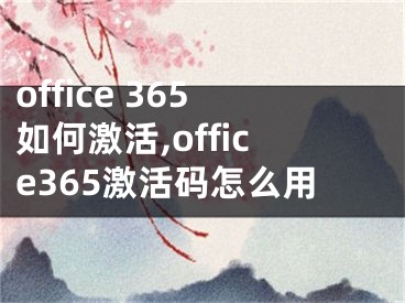 office 365如何激活,office365激活码怎么用