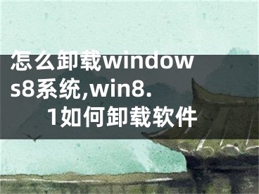 怎么卸载windows8系统,win8.1如何卸载软件 