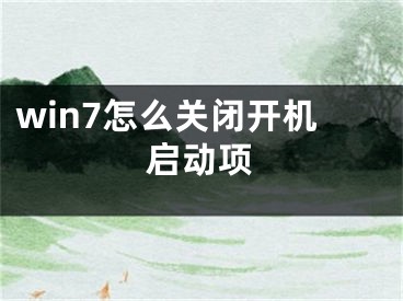 win7怎么关闭开机启动项