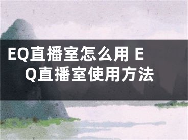 EQ直播室怎么用 EQ直播室使用方法