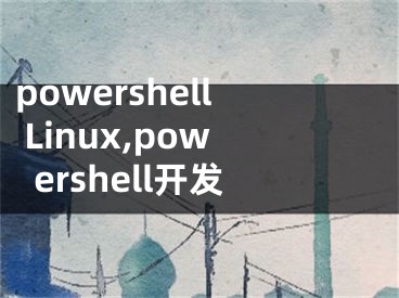 powershell Linux,powershell开发