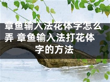 章鱼输入法花体字怎么弄 章鱼输入法打花体字的方法