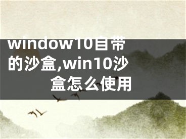 window10自带的沙盒,win10沙盒怎么使用