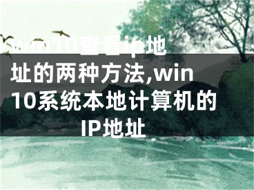 win10查看ip地址的两种方法,win10系统本地计算机的IP地址