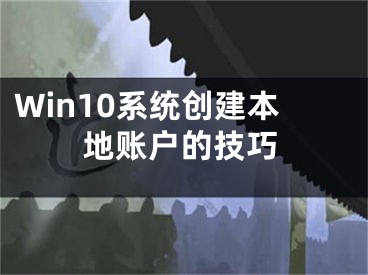 Win10系统创建本地账户的技巧