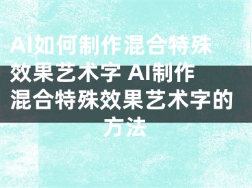 AI如何制作混合特殊效果艺术字 AI制作混合特殊效果艺术字的方法 