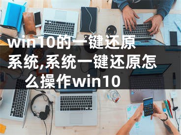 win10的一键还原系统,系统一键还原怎么操作win10