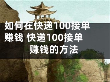 如何在快递100接单赚钱 快递100接单赚钱的方法