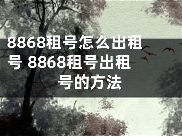 8868租号怎么出租号 8868租号出租号的方法