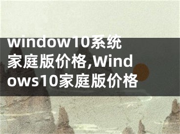 window10系统家庭版价格,Windows10家庭版价格