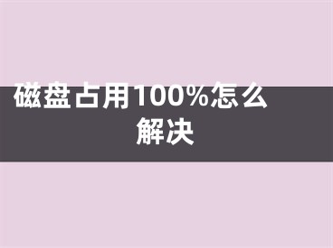 磁盘占用100%怎么解决