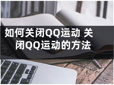 如何关闭QQ运动 关闭QQ运动的方法