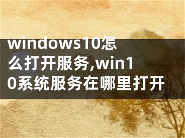windows10怎么打开服务,win10系统服务在哪里打开