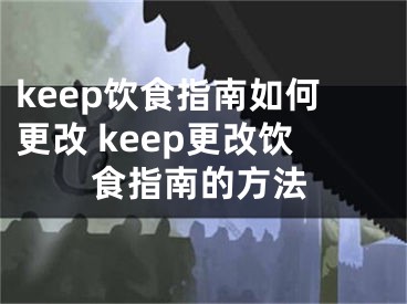 keep饮食指南如何更改 keep更改饮食指南的方法