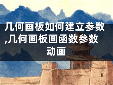 几何画板如何建立参数,几何画板画函数参数动画