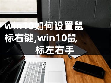 win10如何设置鼠标右键,win10鼠标左右手