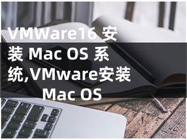 VMWare16 安装 Mac OS 系统,VMware安装Mac OS