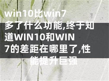 win10比win7多了什么功能,终于知道WIN10和WIN7的差距在哪里了,性能提升巨强