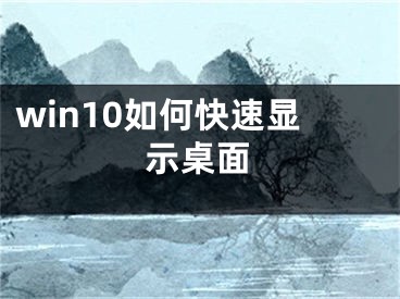 win10如何快速显示桌面