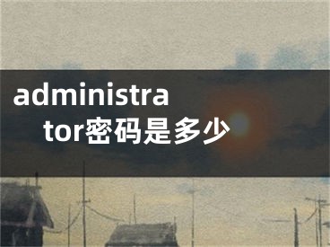 administrator密码是多少