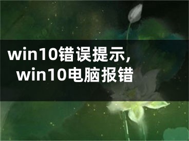 win10错误提示,win10电脑报错