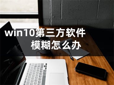 win10第三方软件模糊怎么办