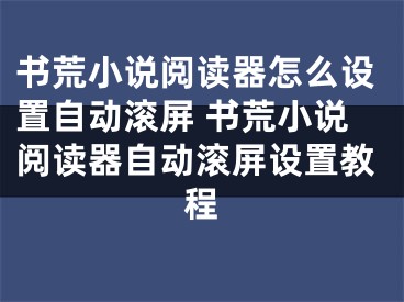 书荒小说阅读器怎么设置自动滚屏 书荒小说阅读器自动滚屏设置教程