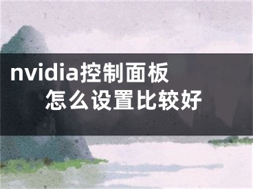 nvidia控制面板怎么设置比较好