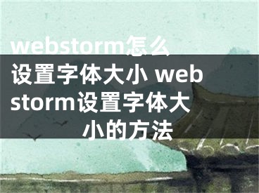 webstorm怎么设置字体大小 webstorm设置字体大小的方法