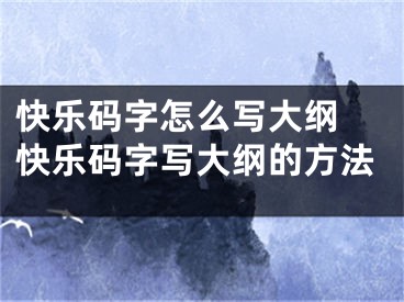 快乐码字怎么写大纲 快乐码字写大纲的方法