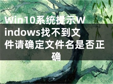 Win10系统提示Windows找不到文件请确定文件名是否正确