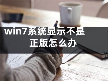 win7系统显示不是正版怎么办